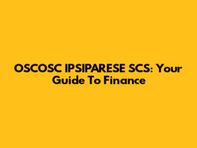 OSCOSC IPSIPARESE SCS: Your Guide To Finance
