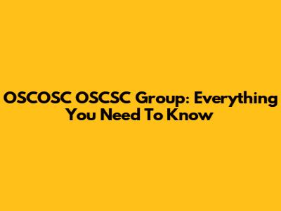 OSCOSC OSCSC Group: Everything You Need To Know