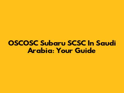 OSCOSC Subaru SCSC In Saudi Arabia: Your Guide