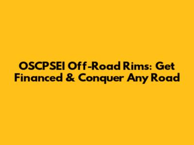 OSCPSEI Off-Road Rims: Get Financed & Conquer Any Road