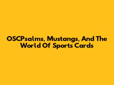 OSCPsalms, Mustangs, And The World Of Sports Cards