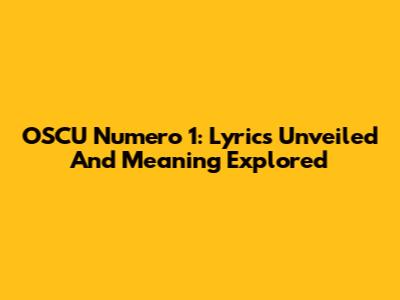 OSCU Numero 1: Lyrics Unveiled And Meaning Explored