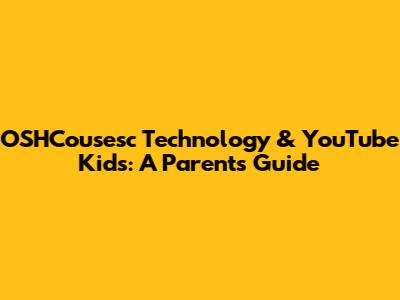 OSHCousesc Technology & YouTube Kids: A Parent's Guide
