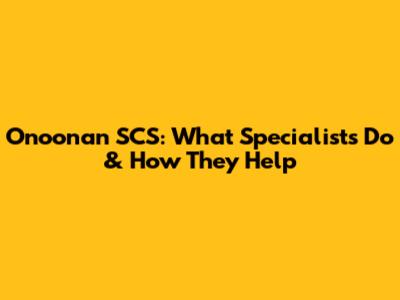Onoonan SCS: What Specialists Do & How They Help