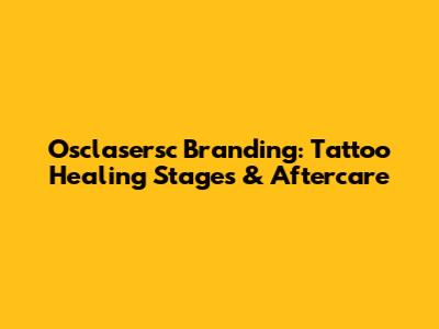 Osclasersc Branding: Tattoo Healing Stages & Aftercare