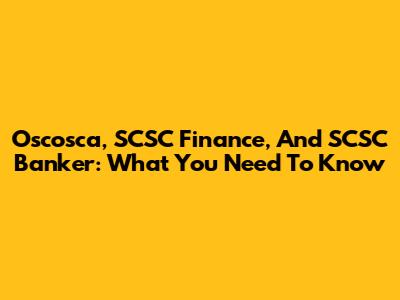 Oscosca, SCSC Finance, And SCSC Banker: What You Need To Know