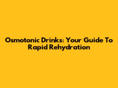 Osmotonic Drinks: Your Guide To Rapid Rehydration
