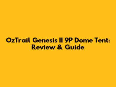 OzTrail Genesis II 9P Dome Tent: Review & Guide