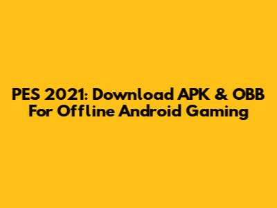 PES 2021: Download APK & OBB For Offline Android Gaming