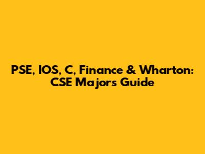 PSE, IOS, C, Finance & Wharton: CSE Major's Guide