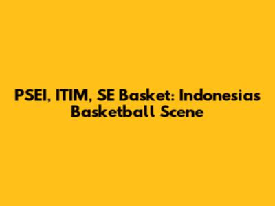 PSEI, ITIM, SE Basket: Indonesia's Basketball Scene