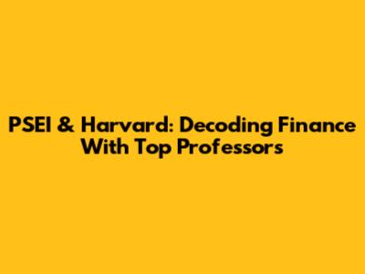 PSEI & Harvard: Decoding Finance With Top Professors