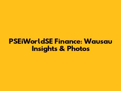 PSEiWorldSE Finance: Wausau Insights & Photos