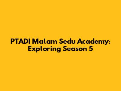 PTADI Malam Sedu Academy: Exploring Season 5