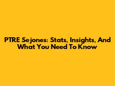 PTRE Sejones: Stats, Insights, And What You Need To Know