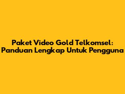 Paket Video Gold Telkomsel: Panduan Lengkap Untuk Pengguna