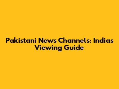 Pakistani News Channels: India's Viewing Guide