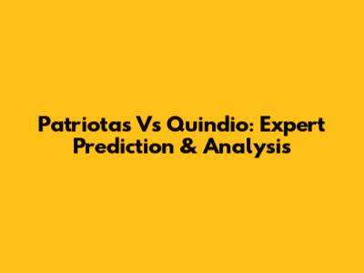Patriotas Vs Quindio: Expert Prediction & Analysis