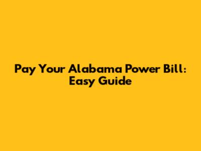 Pay Your Alabama Power Bill: Easy Guide
