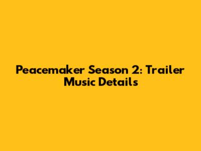 Peacemaker Season 2: Trailer Music Details