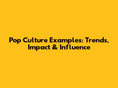 Pop Culture Examples: Trends, Impact & Influence