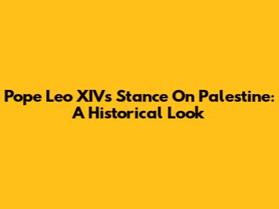 Pope Leo XIV's Stance On Palestine: A Historical Look