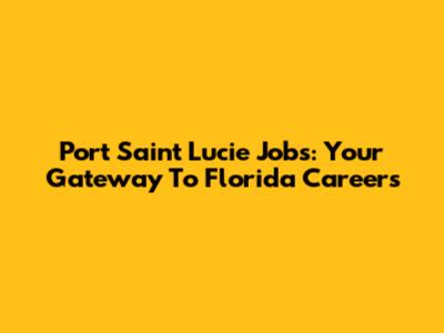 Port Saint Lucie Jobs: Your Gateway To Florida Careers