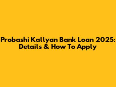 Probashi Kallyan Bank Loan 2025: Details & How To Apply