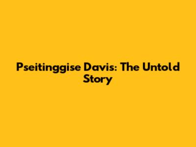 Pseitinggise Davis: The Untold Story