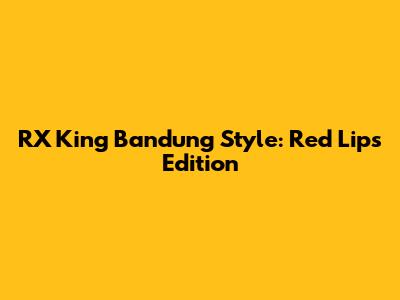 RX King Bandung Style: Red Lips Edition