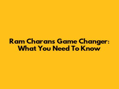 Ram Charan's Game Changer: What You Need To Know