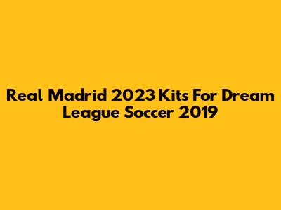 Real Madrid 2023 Kits For Dream League Soccer 2019