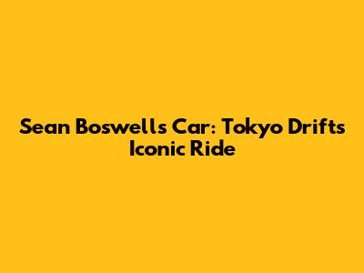 Sean Boswell's Car: Tokyo Drift's Iconic Ride