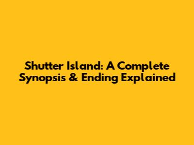 Shutter Island: A Complete Synopsis & Ending Explained