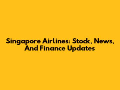 Singapore Airlines: Stock, News, And Finance Updates