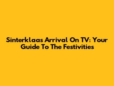Sinterklaas' Arrival On TV: Your Guide To The Festivities