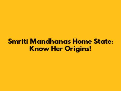 Smriti Mandhana's Home State: Know Her Origins!