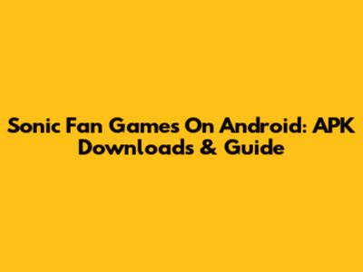Sonic Fan Games On Android: APK Downloads & Guide