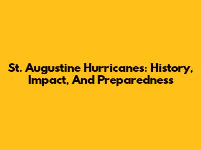 St. Augustine Hurricanes: History, Impact, And Preparedness