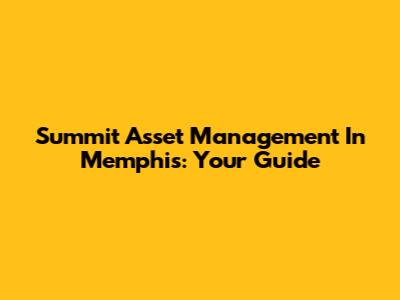 Summit Asset Management In Memphis: Your Guide