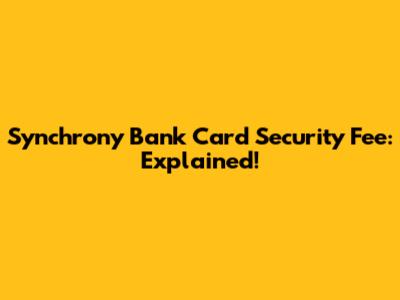 Synchrony Bank Card Security Fee: Explained!
