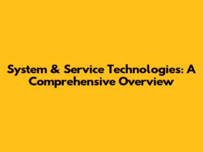 System & Service Technologies: A Comprehensive Overview