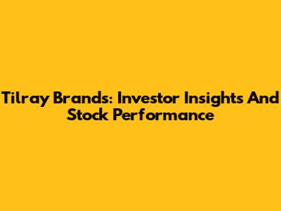 Tilray Brands: Investor Insights And Stock Performance
