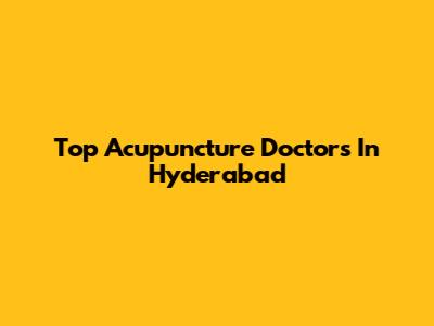 Top Acupuncture Doctors In Hyderabad