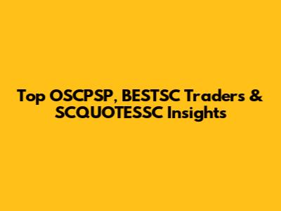 Top OSCPSP, BESTSC Traders & SCQUOTESSC Insights