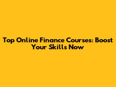 Top Online Finance Courses: Boost Your Skills Now
