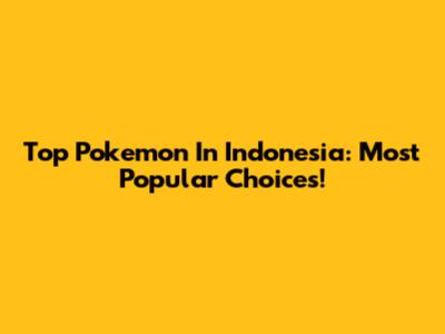 Top Pokemon In Indonesia: Most Popular Choices!
