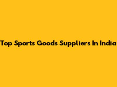 Top Sports Goods Suppliers In India