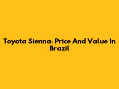 Toyota Sienna: Price And Value In Brazil