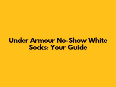 Under Armour No-Show White Socks: Your Guide